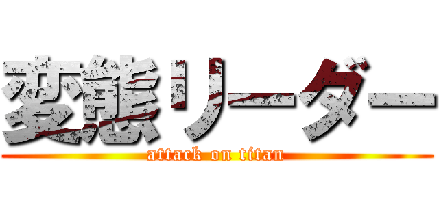 変態リーダー (attack on titan)
