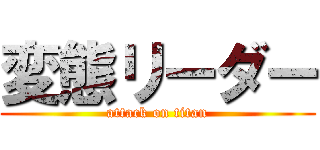 変態リーダー (attack on titan)