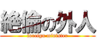 絶倫の外人 (foreign minister)
