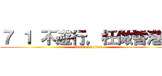７ １ 不遊行，枉做香港人 (attack on titan)