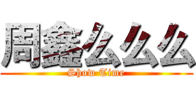周鑫么么么 (Show Time)