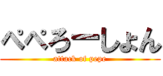 ぺぺろーしょん (attack of pepe)