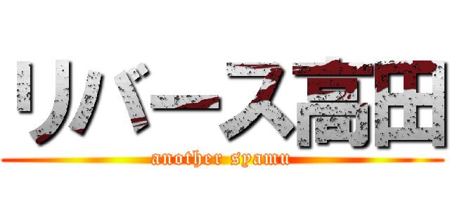 リバース高田 (another syamu)