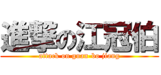 進撃の江冠伯 (attack on guan-bo jiang)