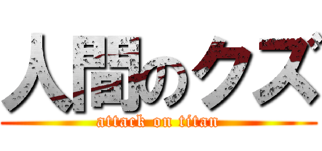 人間のクズ (attack on titan)