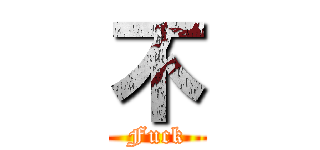 不 (Fuck)