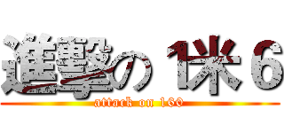 進擊の１米６ (attack on 160)
