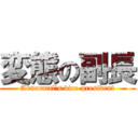 変態の副長 (Abnormal\'s vice-president)