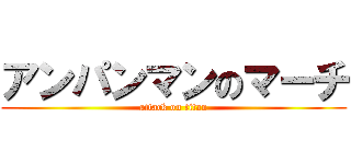 アンパンマンのマーチ (attack on titan)