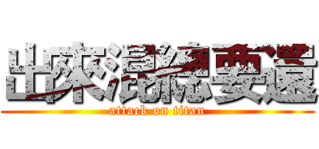 出來混總要還 (attack on titan)