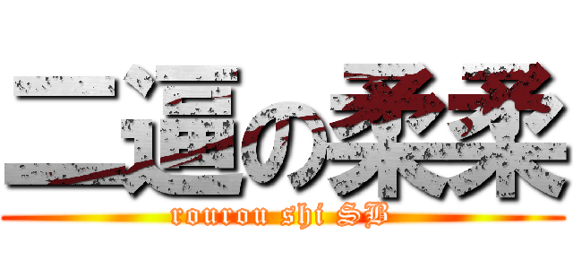 二逼の柔柔 (rourou shi SB)