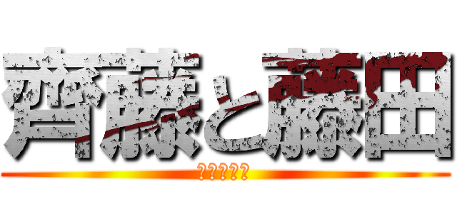 齊藤と藤田 (ｗｗｗｗｗ)