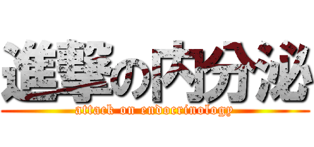 進撃の内分泌 (attack on endocrinology)