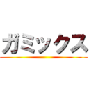 ガミックス ()