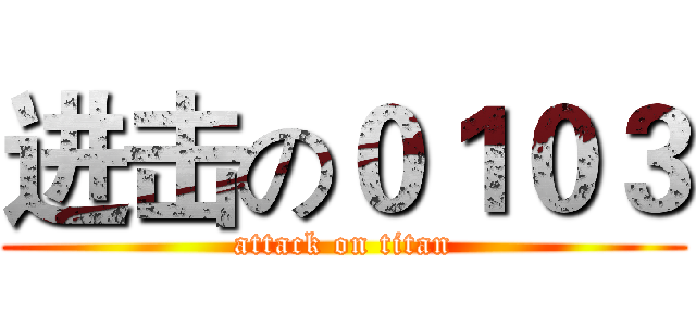 进击の０１０３ (attack on titan)