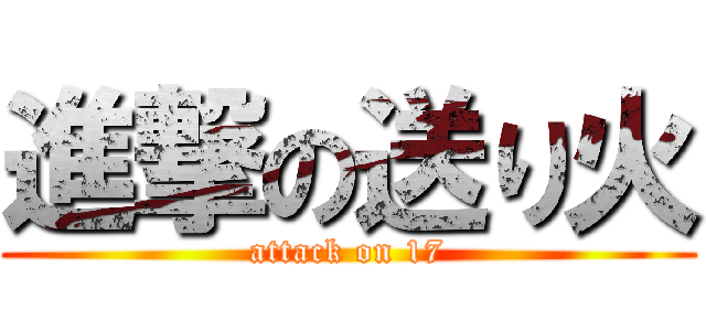 進撃の送り火 (attack on 17)