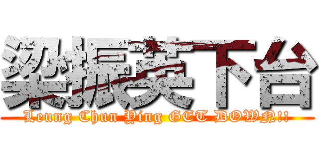 梁振英下台 (Leung Chun Ying GET DOWN!!)