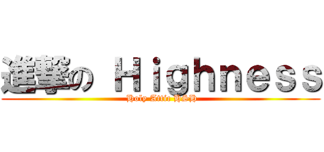 進撃の Ｈｉｇｈｎｅｓｓ ( Holy Attic HSH)