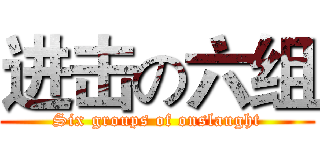 进击の六组 (Six groups of onslaught)