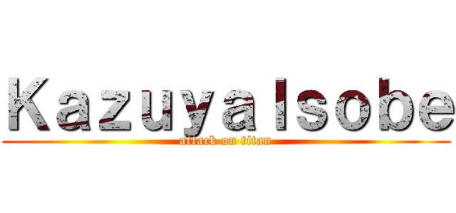 ＫａｚｕｙａＩｓｏｂｅ (attack on titan)