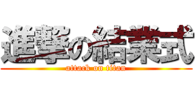 進撃の結業式 (attack on titan)