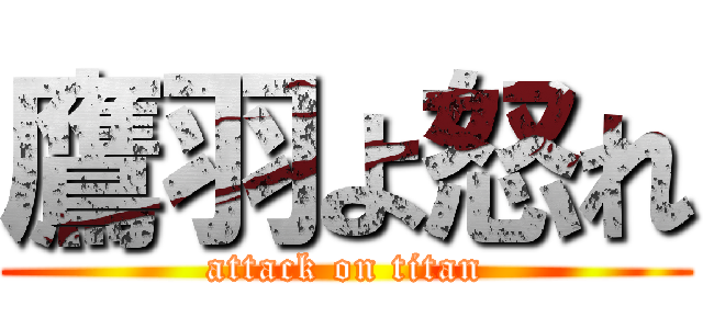 鷹羽よ怒れ (attack on titan)