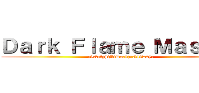 Ｄａｒｋ Ｆｌａｍｅ Ｍａｓｔｅｒ (abcdefghijklmnopqrstuvwxyz)