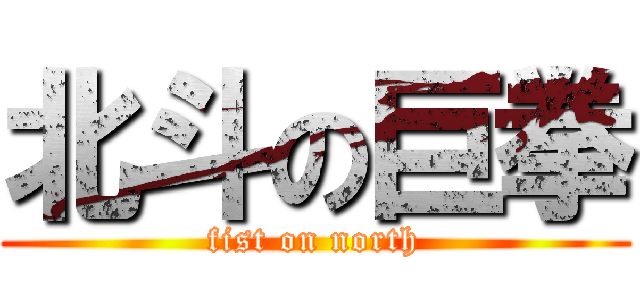 北斗の巨拳 (fist on north)