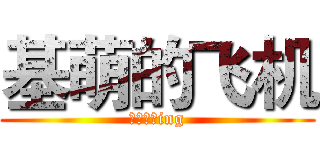基萌的飞机 (单身求偶ing)
