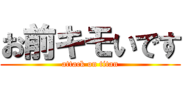 お前キモいです (attack on titan)