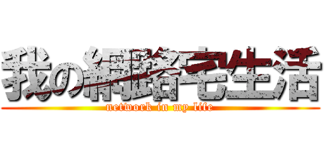 我の網路宅生活 (network in my life)