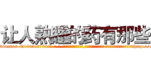 让人熟睡的药有那些 (让人熟睡的药有那些【电-话151x68344x817-Q1065427042元-吉-药-业】我们做的是长期生意,靠的是老客户长期支持 让人熟睡的药有那些在发表了一篇http://sngk.net/Pr1QRI

参考消息网我们做的是长期生意,靠的是老客户长期支持也许我们早该意识到，就连鲍勃·霍斯金斯（金球奖戏剧类电影男主角 
)