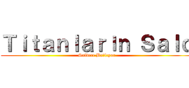 Ｔｉｔａｎｌａｒıｎ Ｓａｌｄ (Saldırı Başlıyor)