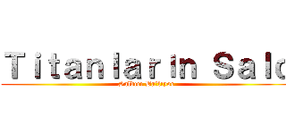 Ｔｉｔａｎｌａｒıｎ Ｓａｌｄ (Saldırı Başlıyor)