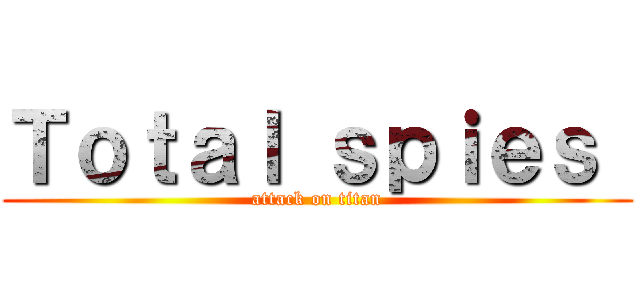 Ｔｏｔａｌ ｓｐｉｅｓ  (attack on titan)