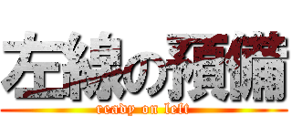 左線の預備 (ready on left)