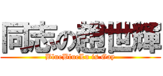 同志の趙世輝 (BlueBlueLu is Gay)
