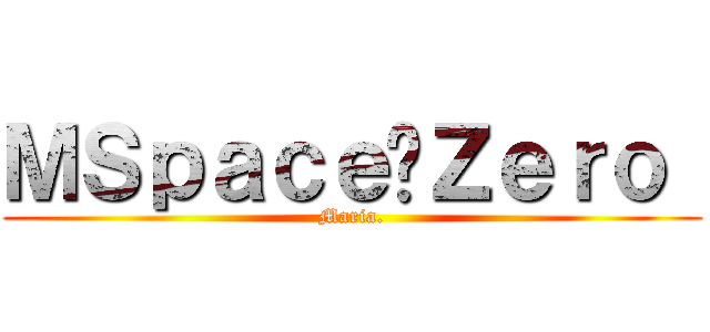 ＭＳｐａｃｅღＺｅｒｏ  (Maria.)
