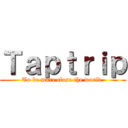Ｔａｐｔｒｉｐ (To be more close the world.)