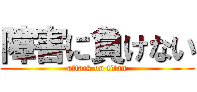 障害に負けない (attack on titan)