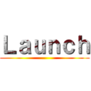 Ｌａｕｎｃｈ ()