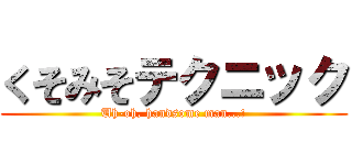 くそみそテクニック (Uh-oh, handsome man...!)