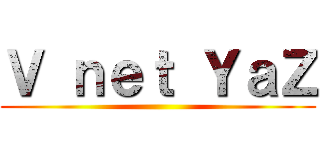 Ｖ ｎｅｔ ＹａＺ ()