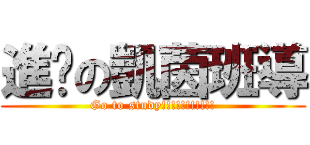進擊の凱茵班導 (Go to study!!!!!!!!!!!)