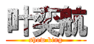 叶奕航 (show king)