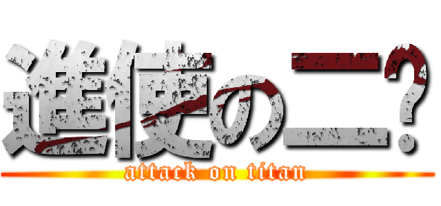 進使の二嘎 (attack on titan)