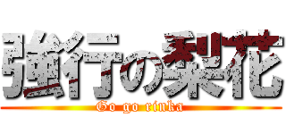 強行の梨花 (Go go rinka)