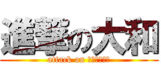 進撃の大和 (attack on ＹＡＭＡＴＯ)