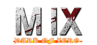 ＭＩＸ (DARK OF ZERO)