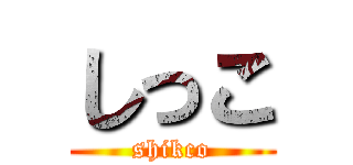 しっこ (shikco)